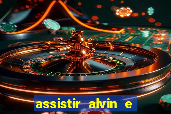 assistir alvin e os esquilos